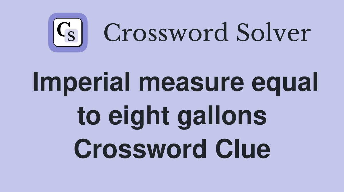 Imperial measure equal to eight gallons Crossword Clue