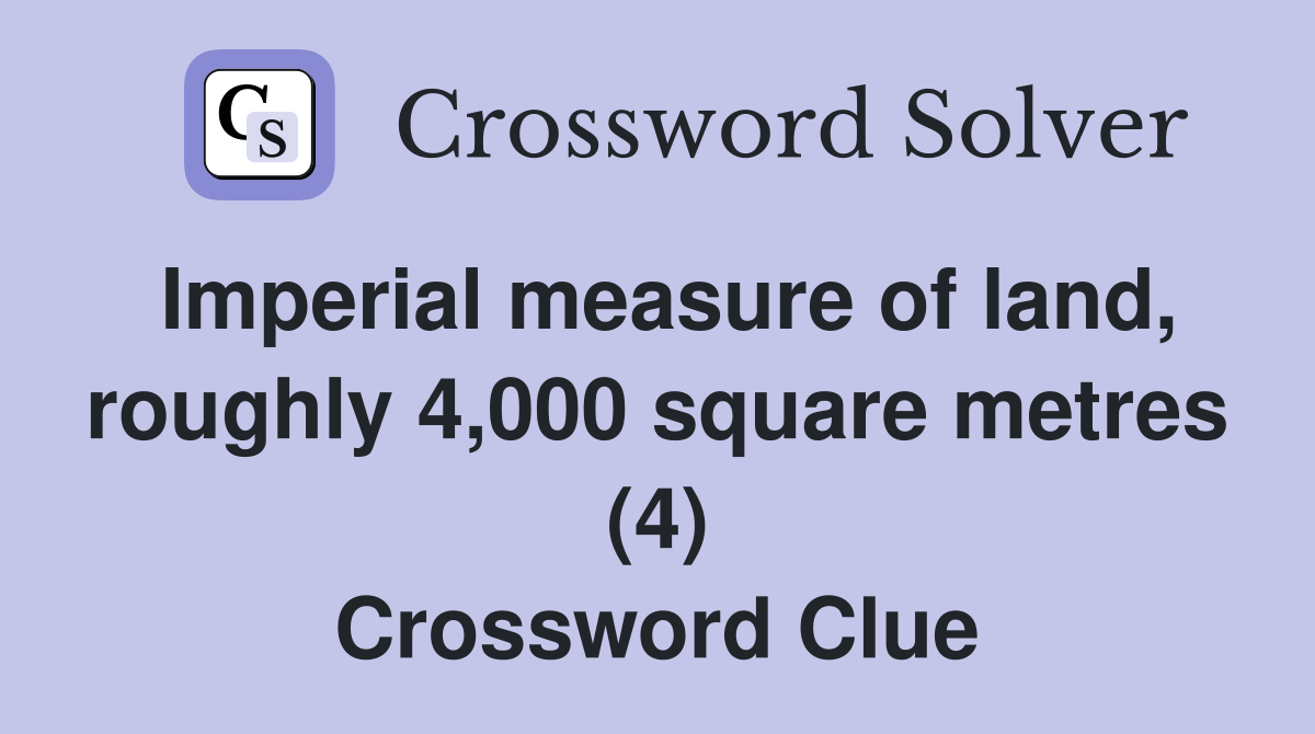 Imperial measure of land, roughly 4,000 square metres (4) Crossword Clue