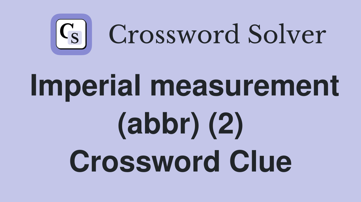 Imperial measurement (abbr) (2) Crossword Clue
