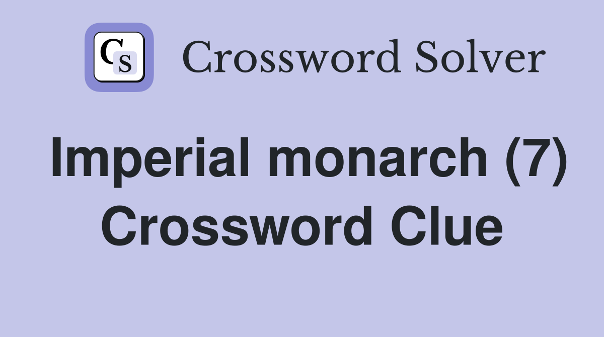 Imperial monarch (7) Crossword Clue