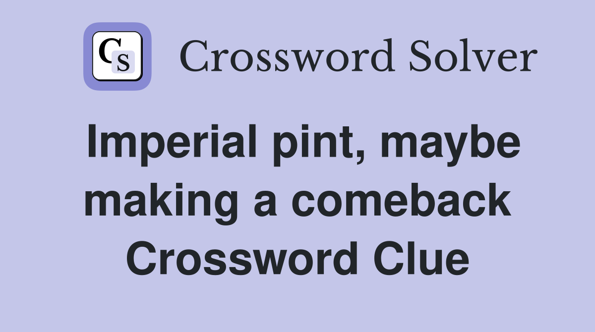Imperial pint, maybe making a comeback Crossword Clue