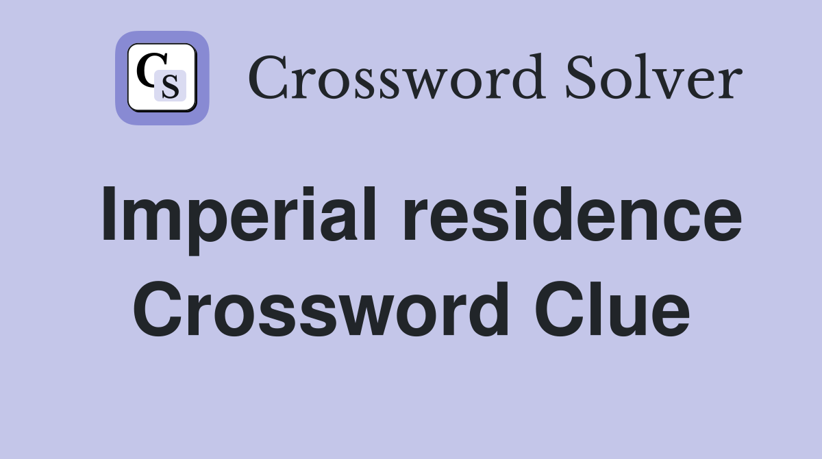 Imperial residence Crossword Clue
