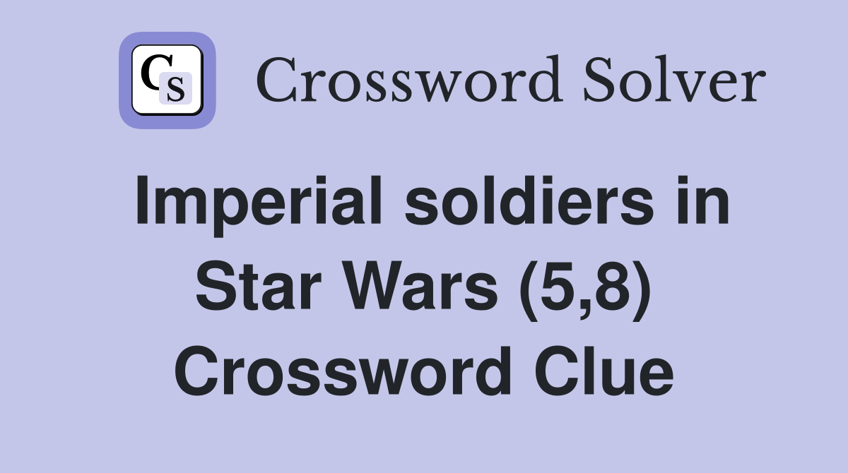 Imperial soldiers in Star Wars (5,8) Crossword Clue