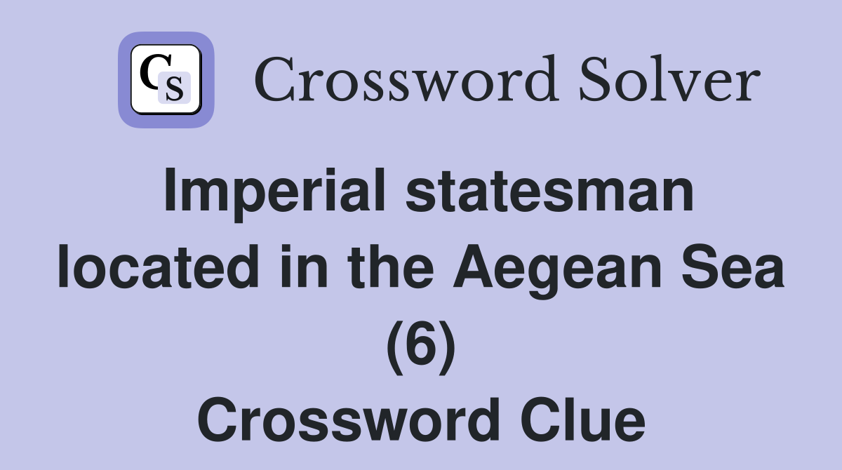Imperial statesman located in the Aegean Sea (6) Crossword Clue