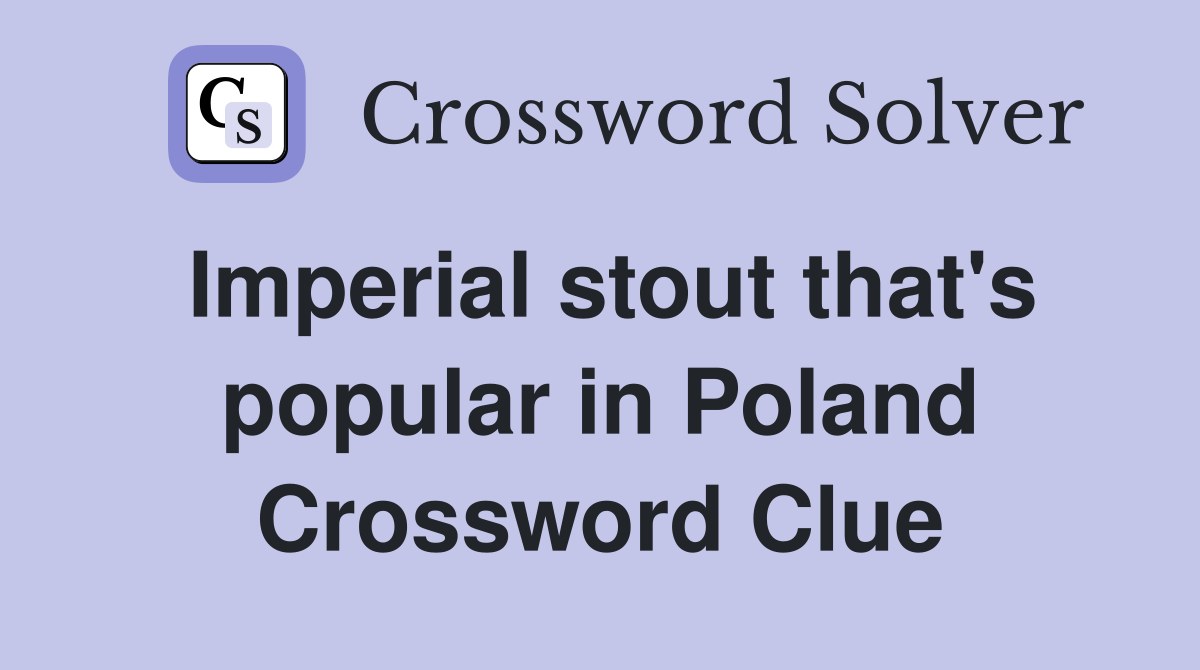 Imperial stout that's popular in Poland Crossword Clue