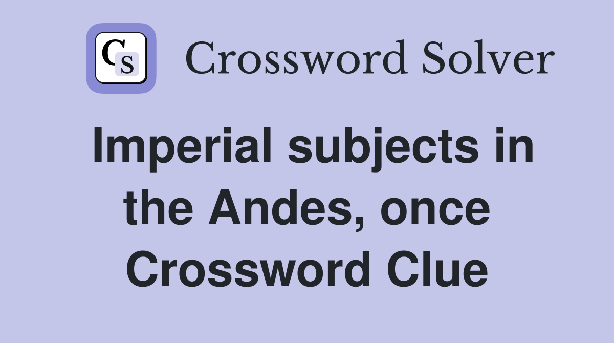 Imperial subjects in the Andes, once Crossword Clue