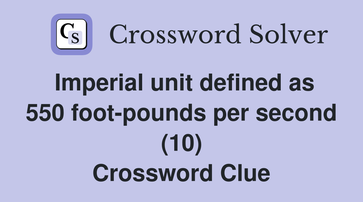Imperial unit defined as 550 foot-pounds per second (10) Crossword Clue