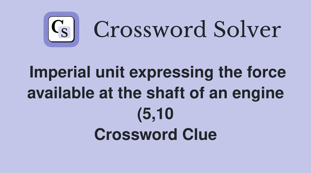 Imperial unit expressing the force available at the shaft of an engine Imperial unit expressing the force available at the shaft of an engine