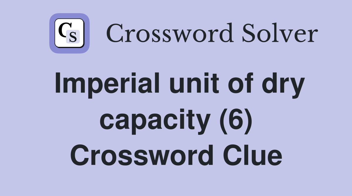 Imperial unit of dry capacity (6) Crossword Clue