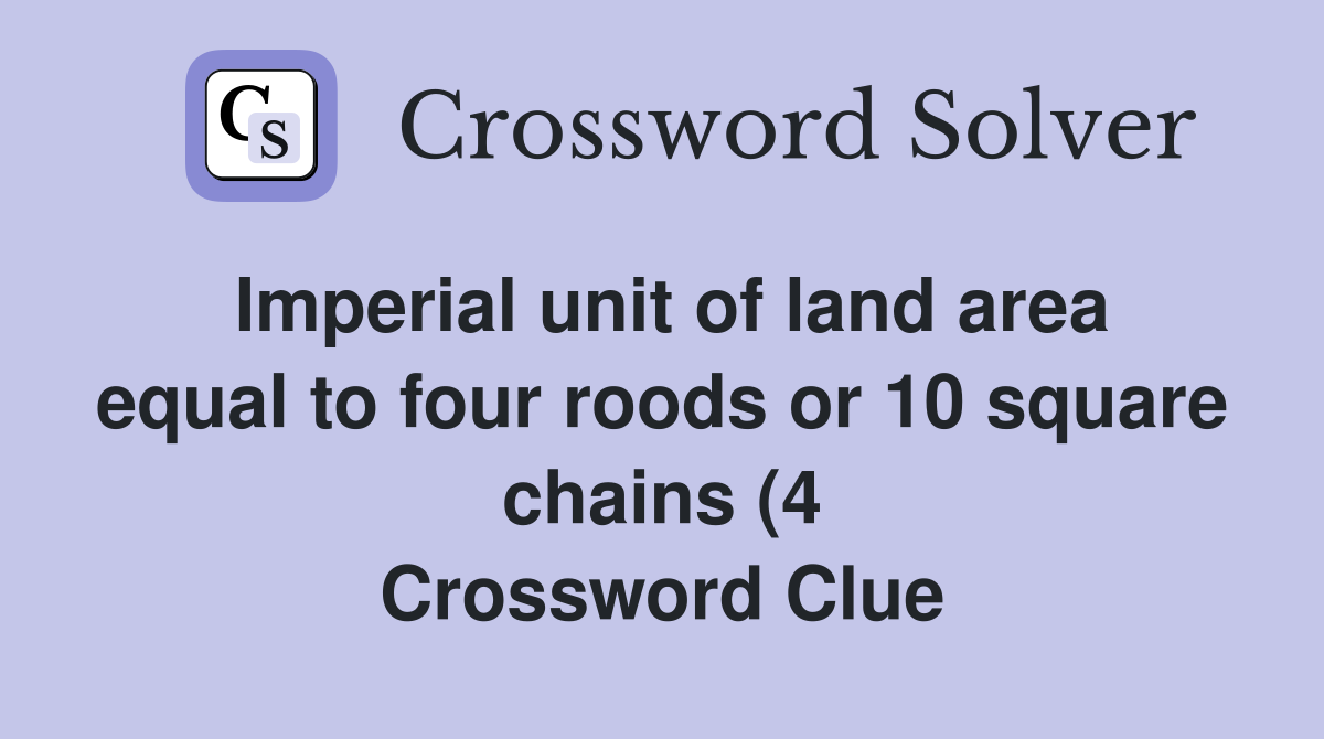 Imperial unit of land area equal to four roods or 10 square chains (4 Imperial unit of land area equal to four roods or 10 square chains (4