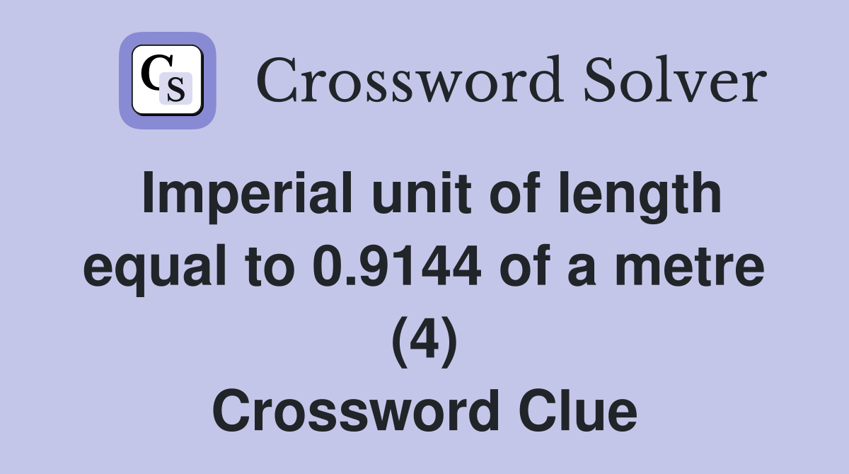Imperial unit of length equal to 0.9144 of a metre (4) Crossword Clue