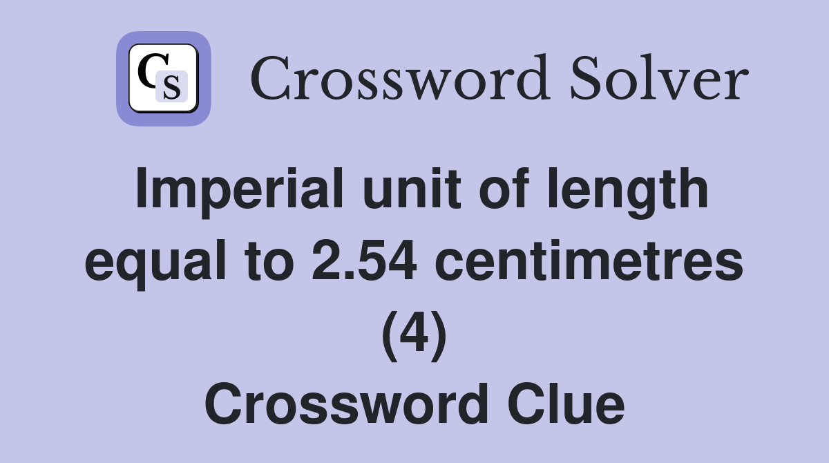 Imperial unit of length equal to 2.54 centimetres (4) Crossword Clue