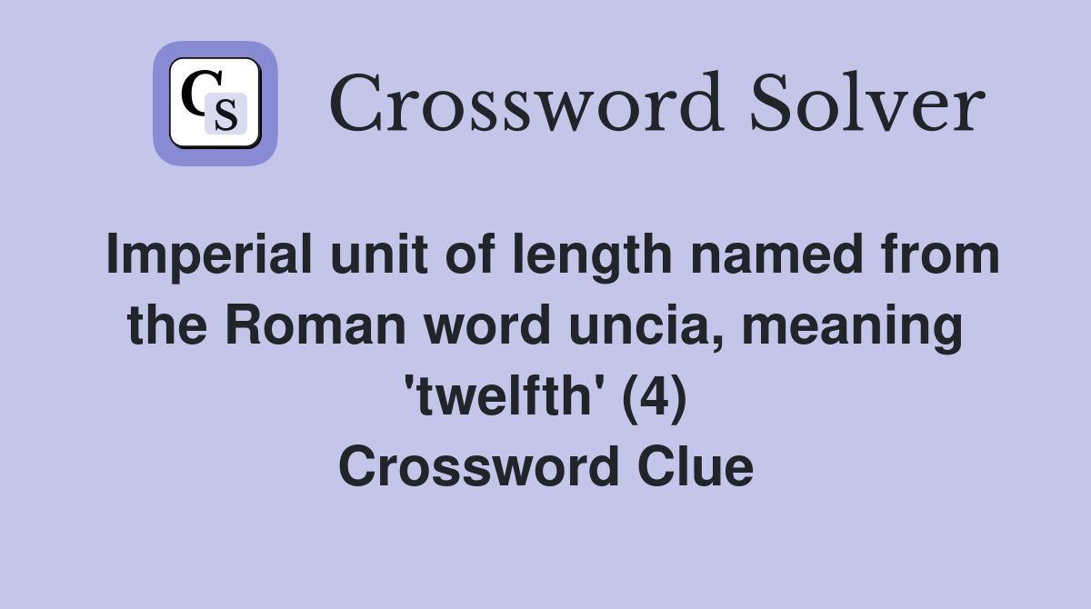 Imperial unit of length named from the Roman word uncia, meaning 'twelfth' (4) Crossword Clue
