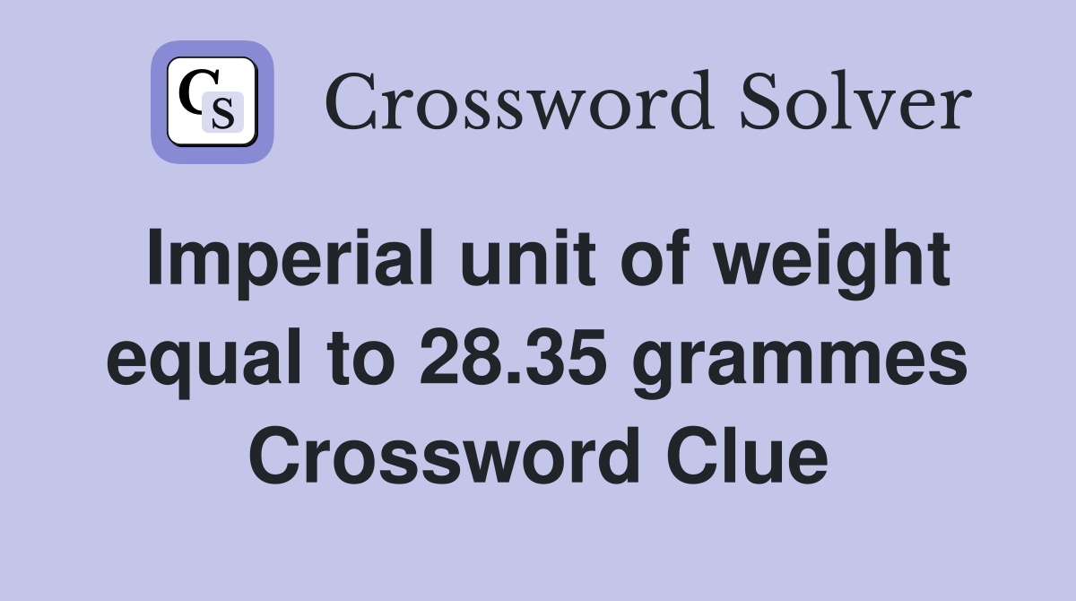 Imperial unit of weight equal to 28.35 grammes Crossword Clue