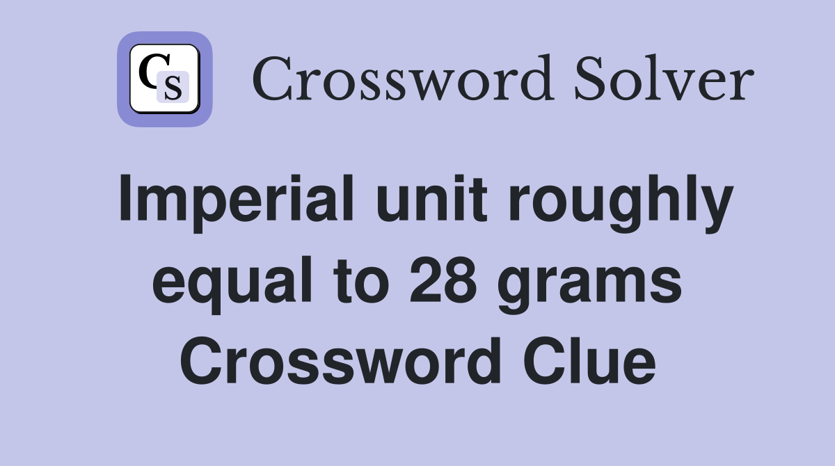 Imperial unit roughly equal to 28 grams Crossword Clue
