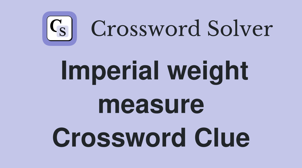 Imperial weight measure Crossword Clue