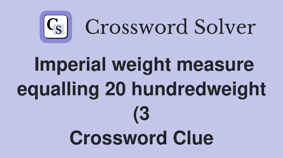 Imperial weight measure equalling 20 hundredweight (3) Crossword Clue Imperial weight measure equalling 20 hundredweight (3) Crossword Clue