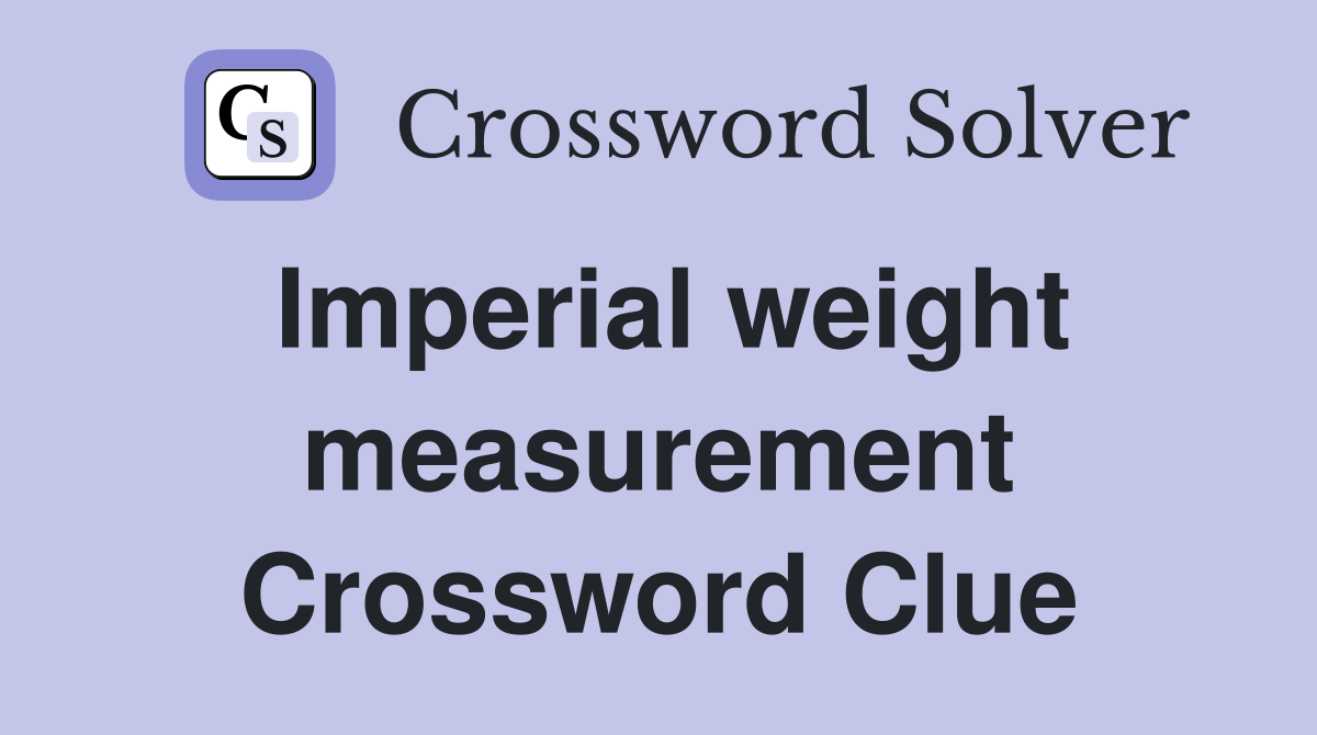 Imperial weight measurement Crossword Clue