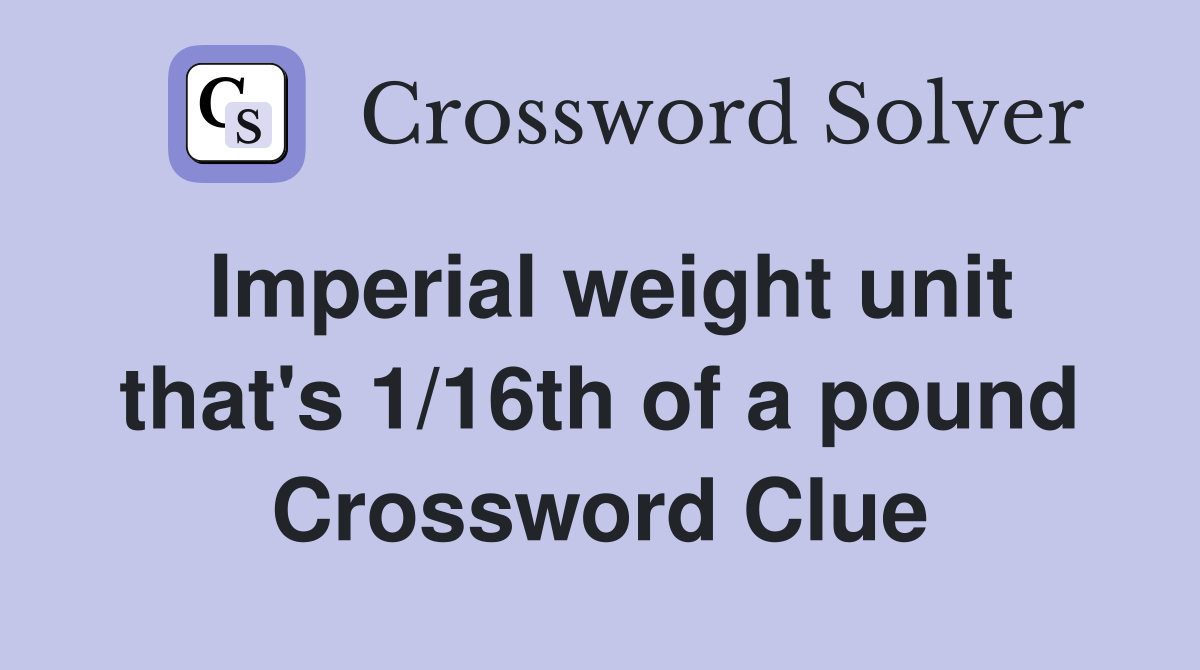 Imperial weight unit that's 1/16th of a pound Crossword Clue