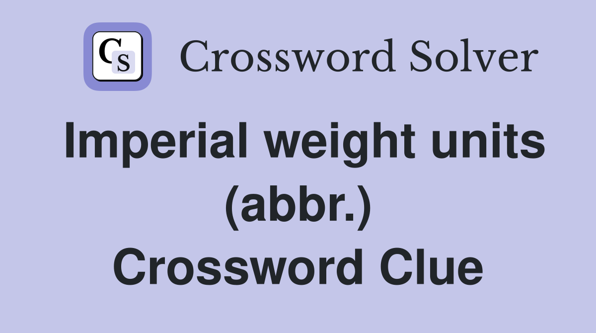 Imperial weight units (abbr.) Crossword Clue