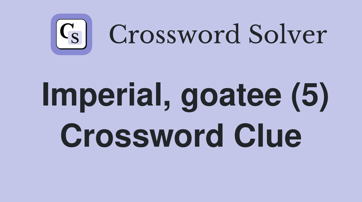Imperial goatee (5) Crossword Clue Answers Crossword Solver