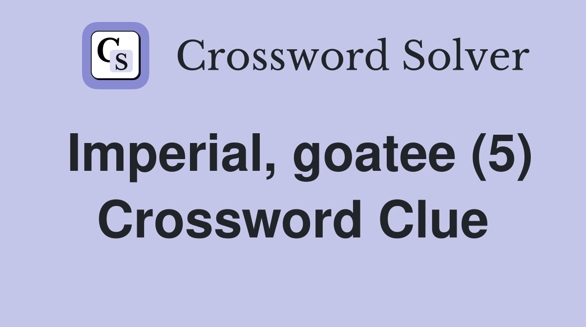 Imperial, goatee (5) Crossword Clue
