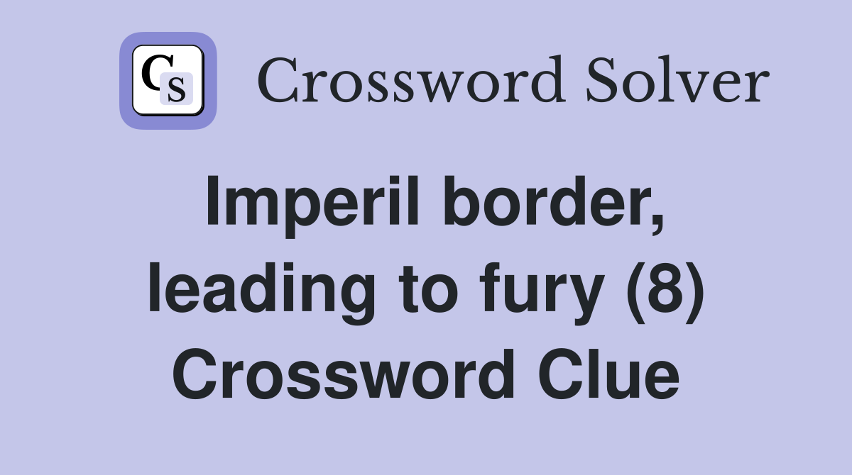 Imperil border, leading to fury (8) Crossword Clue