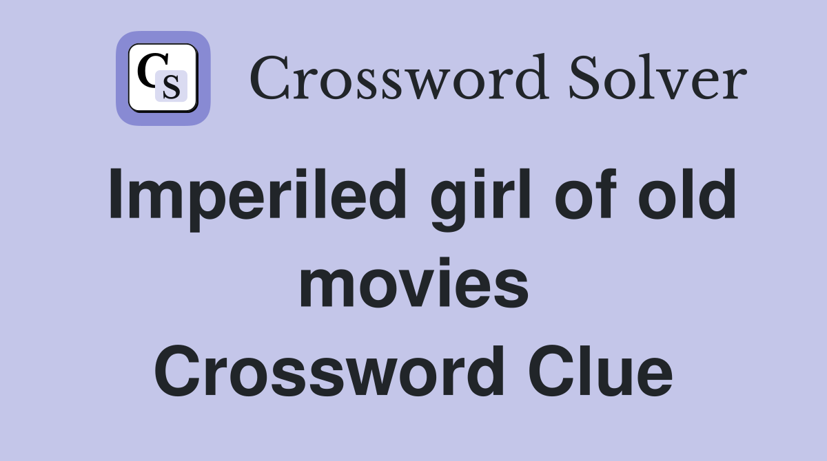 Imperiled girl of old movies Crossword Clue