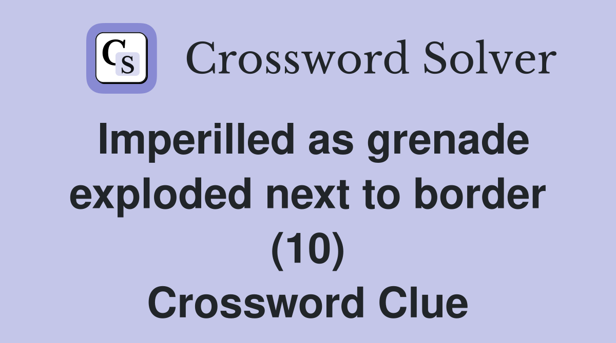 Imperilled as grenade exploded next to border (10) Crossword Clue