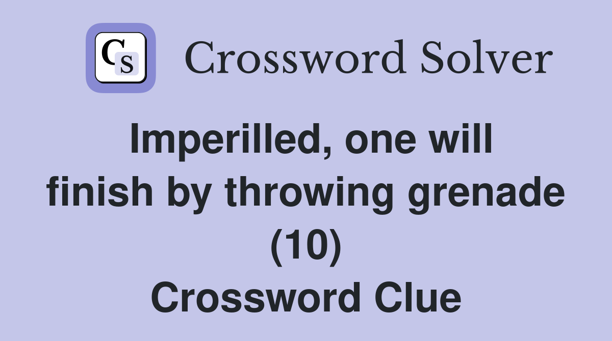 Imperilled, one will finish by throwing grenade (10) Crossword Clue