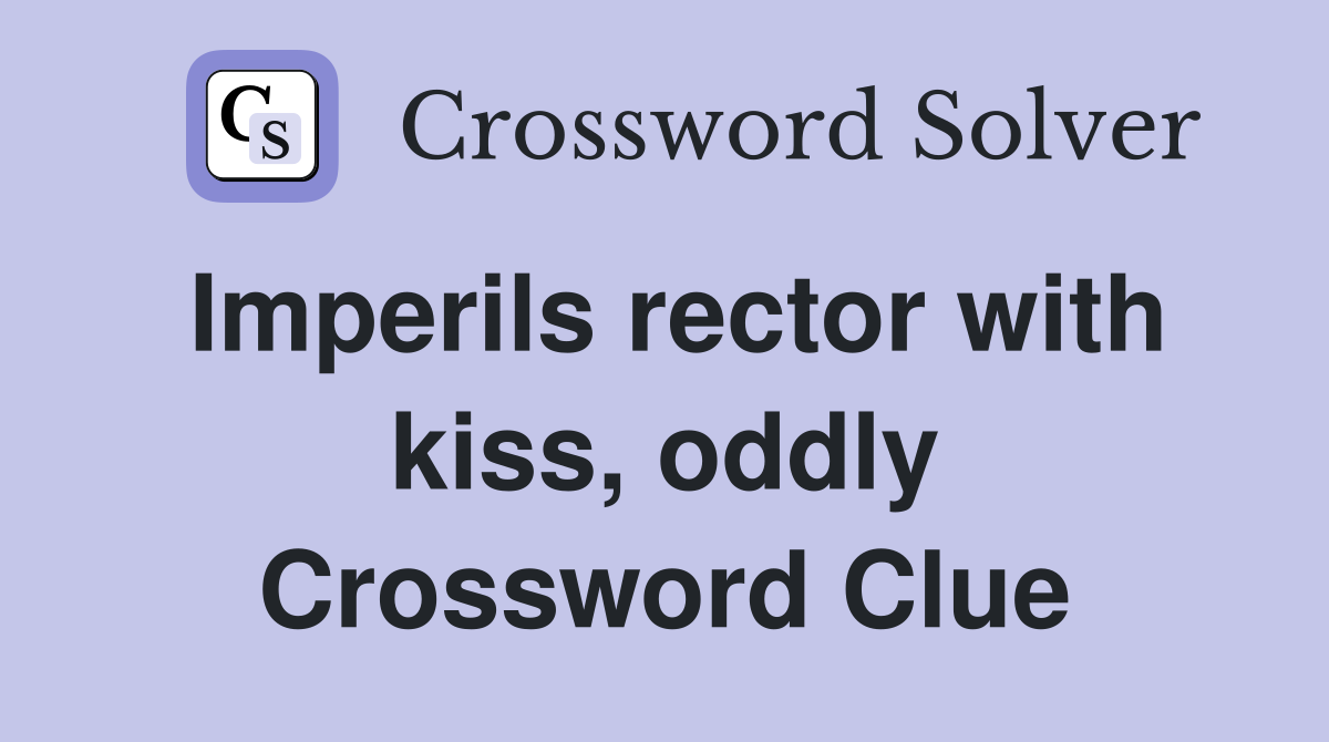 Imperils rector with kiss, oddly Crossword Clue