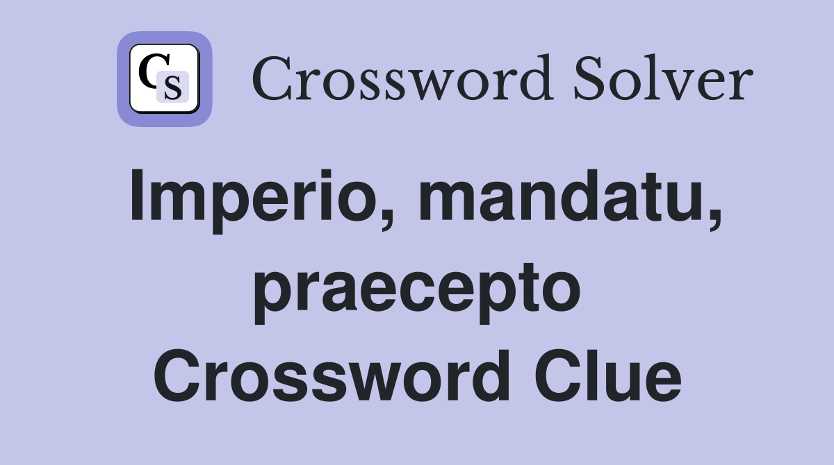 Imperio, mandatu, praecepto Crossword Clue
