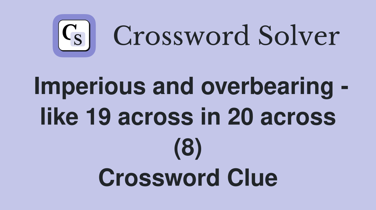Imperious and overbearing - like 19 across in 20 across (8) Crossword Clue