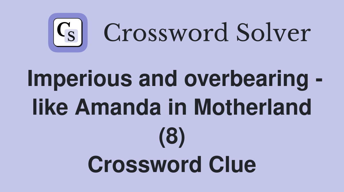 Imperious and overbearing - like Amanda in Motherland (8) Crossword Clue