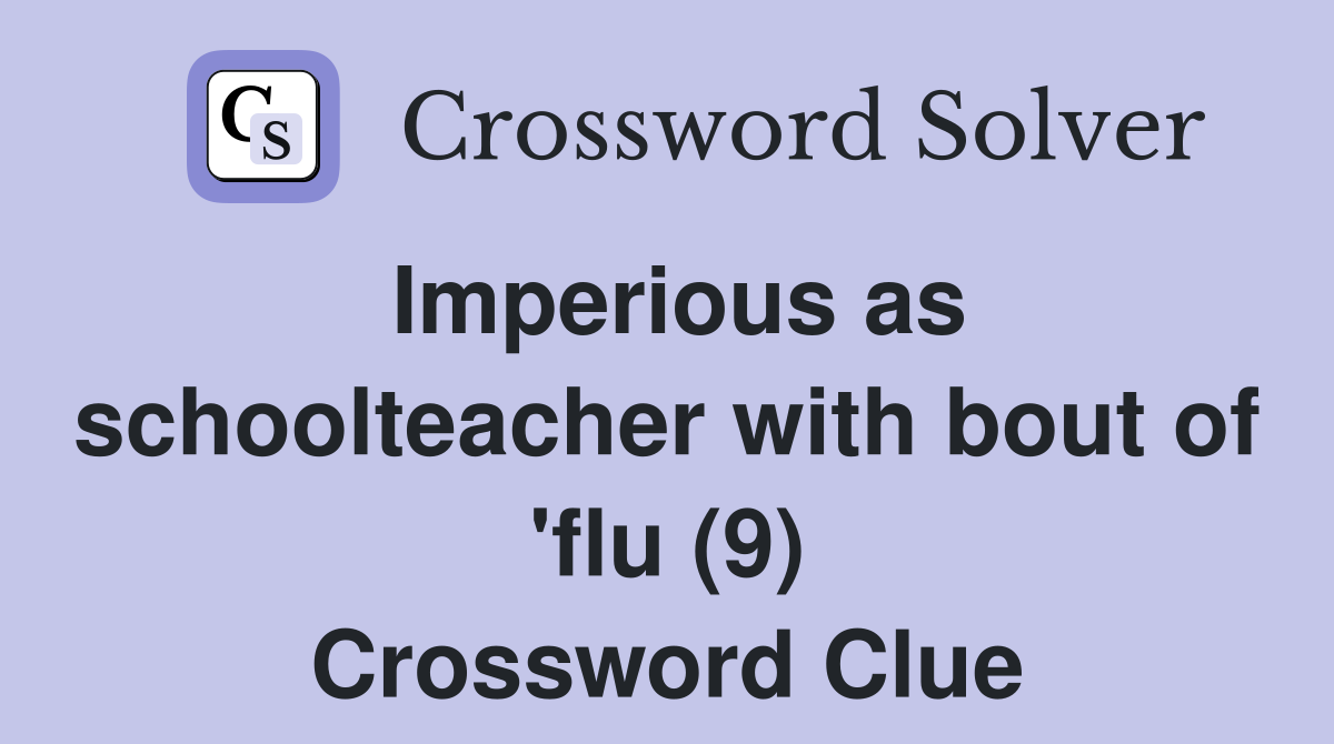 Imperious as schoolteacher with bout of 'flu (9) Crossword Clue
