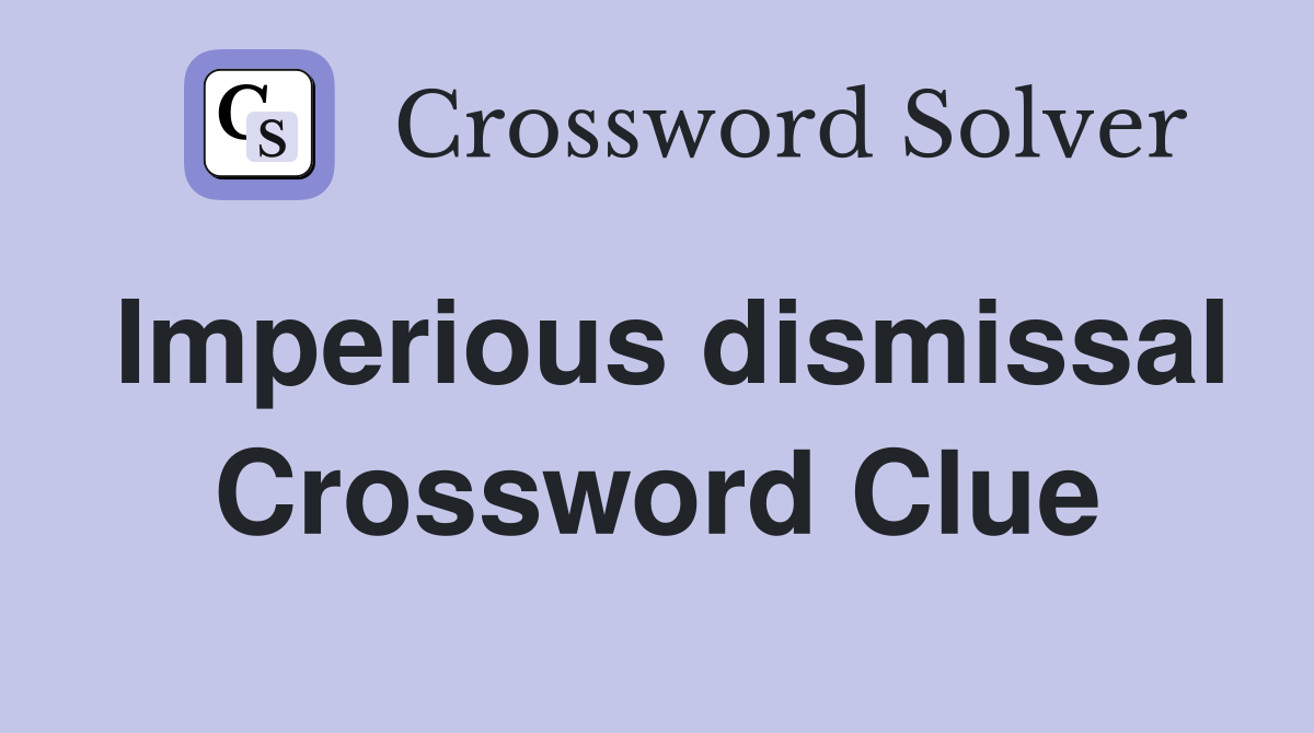 Imperious dismissal Crossword Clue