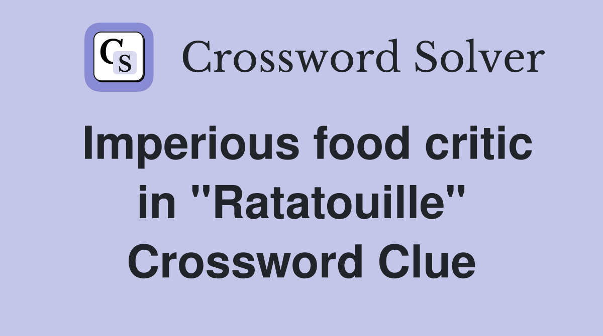 Imperious food critic in "Ratatouille" Crossword Clue