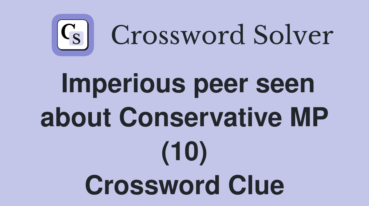 Imperious peer seen about Conservative MP (10) Crossword Clue