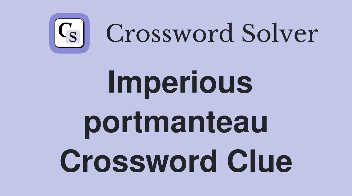 Imperious portmanteau Crossword Clue