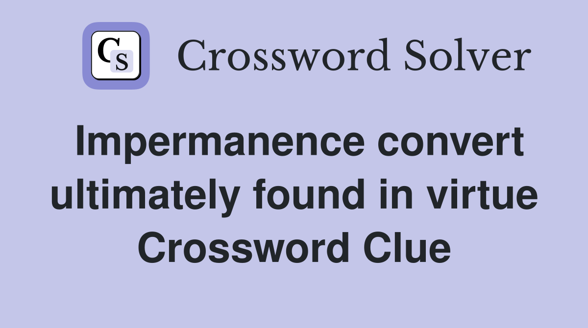 Impermanence convert ultimately found in virtue Crossword Clue
