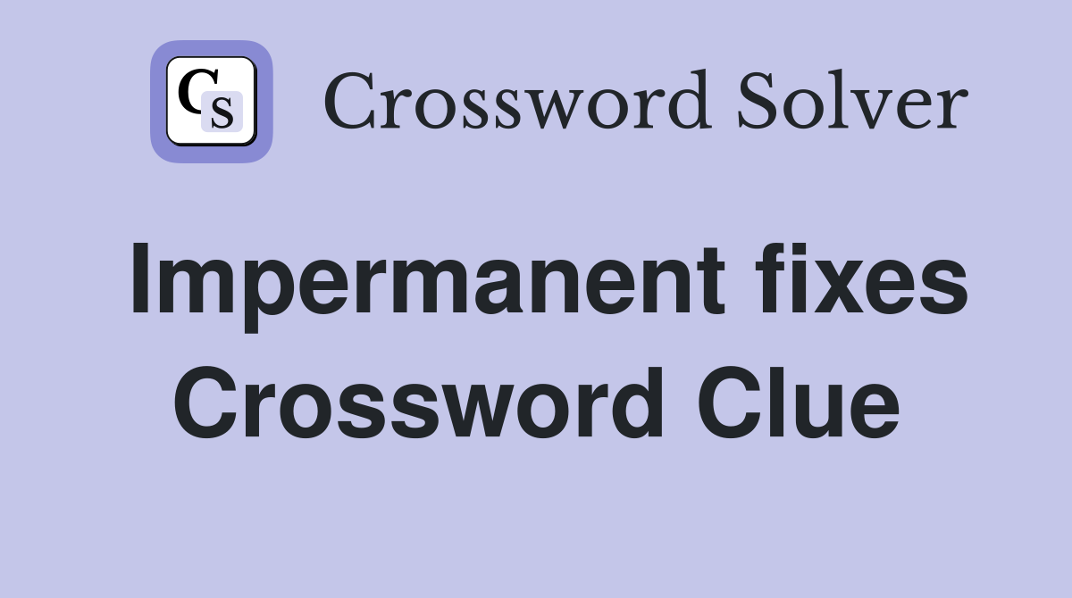 Impermanent fixes Crossword Clue