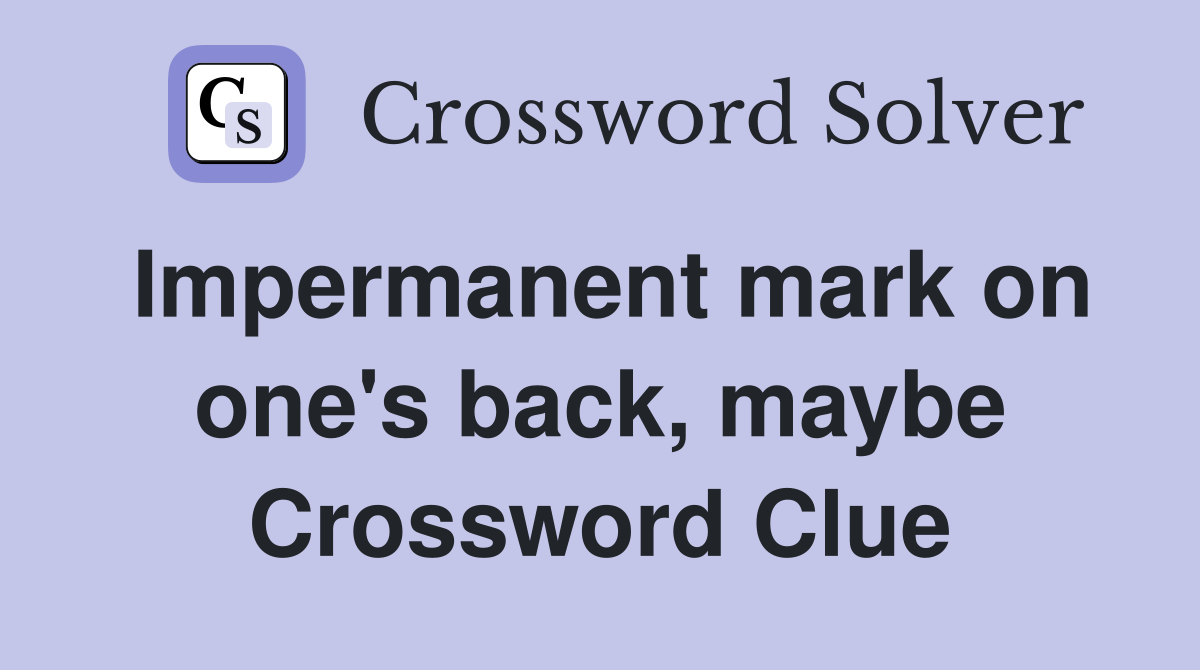 Impermanent mark on one's back, maybe Crossword Clue