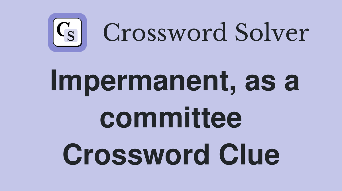 Impermanent, as a committee Crossword Clue