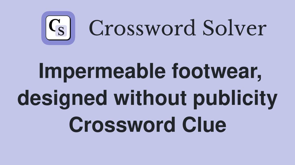 Impermeable footwear, designed without publicity Crossword Clue