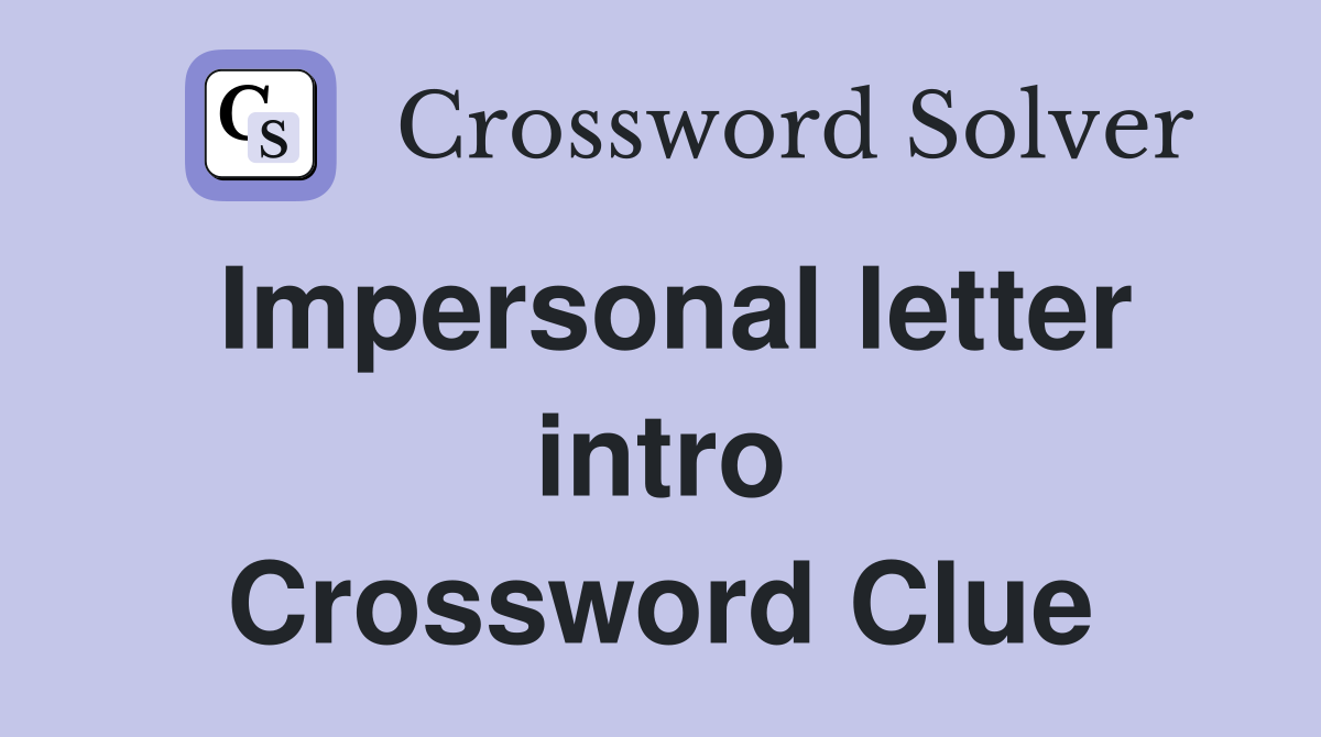 Impersonal letter intro Crossword Clue