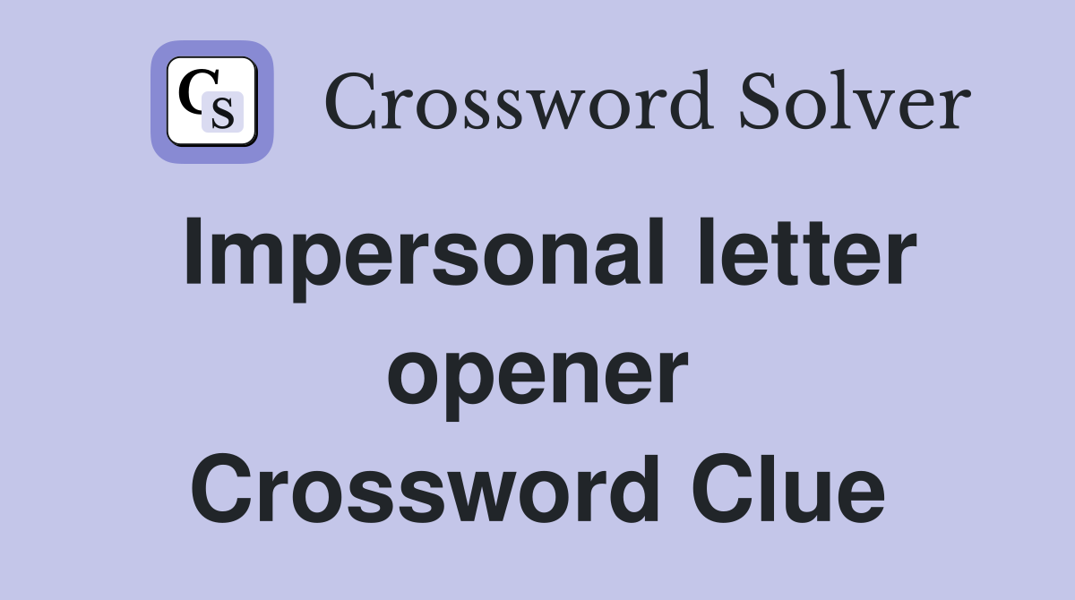 Impersonal letter opener Crossword Clue