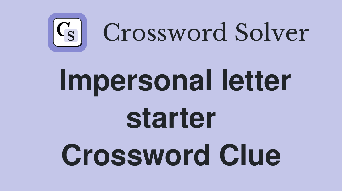 Impersonal letter starter Crossword Clue