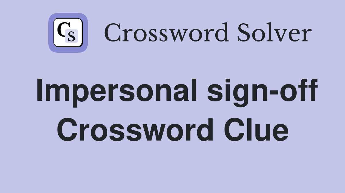 Impersonal sign-off Crossword Clue