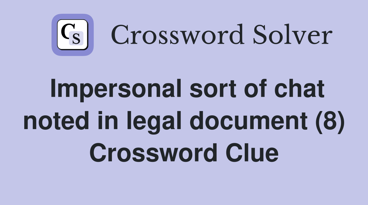 Impersonal sort of chat noted in legal document (8) Crossword Clue