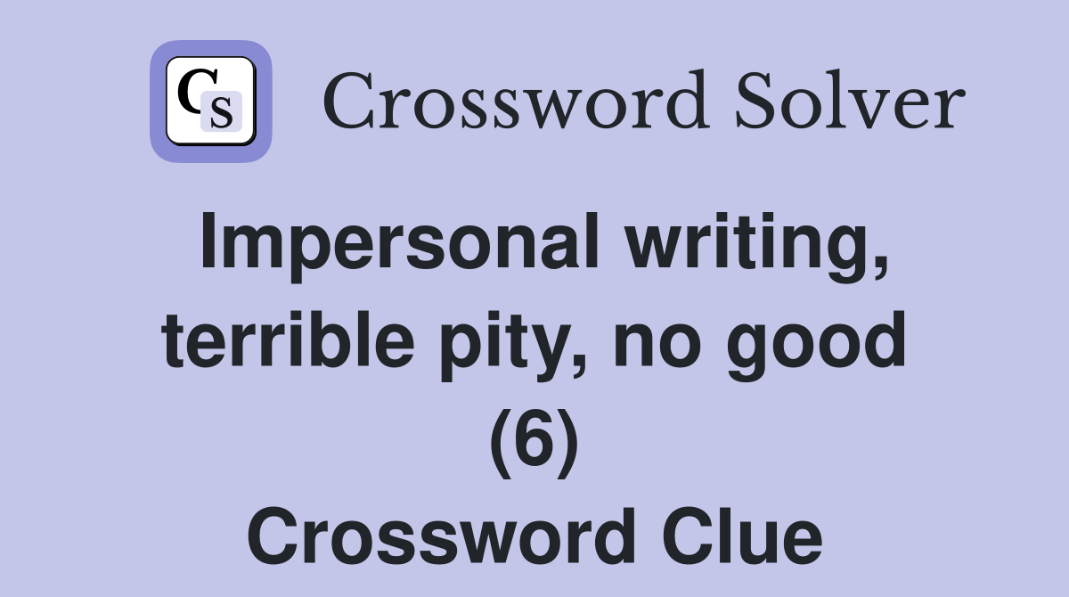 Impersonal writing, terrible pity, no good (6) Crossword Clue
